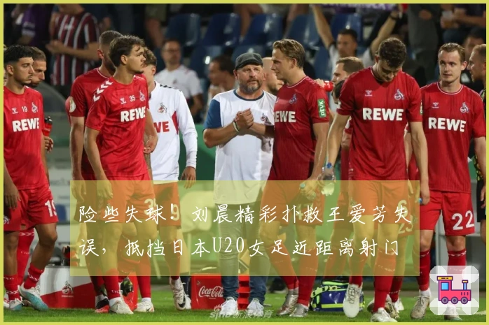 险些失球！刘晨精彩扑救王爱芳失误，抵挡日本U20女足近距离射门