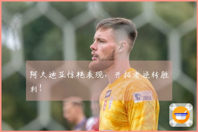 阿夫迪亚惊艳表现，开拓者逆转胜利！
