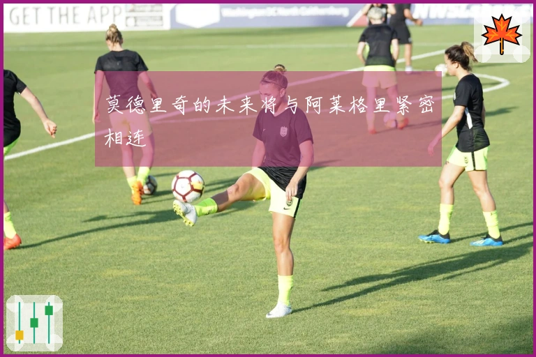 莫德里奇的未来将与阿莱格里紧密相连