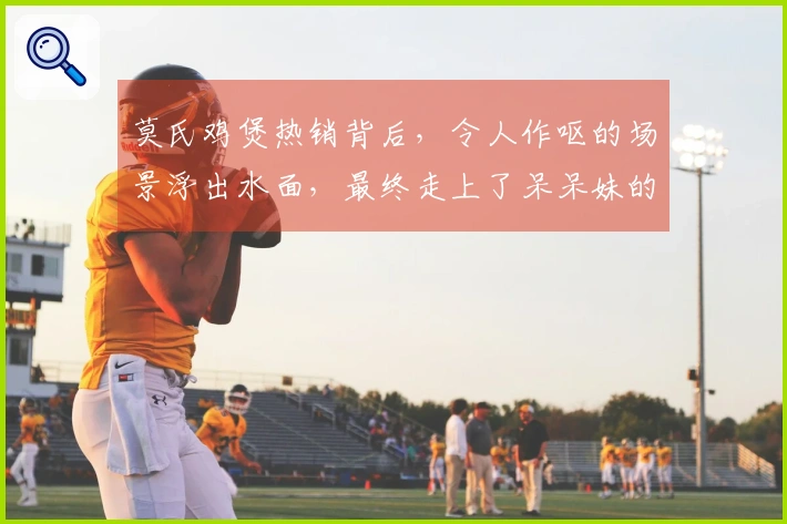 莫氏鸡煲热销背后，令人作呕的场景浮出水面，最终走上了呆呆妹的老路。